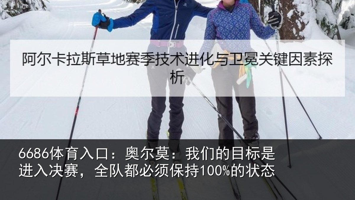 6686体育入口：奥尔莫：我们的目标是进入决赛，全队都必须保持100%的状态