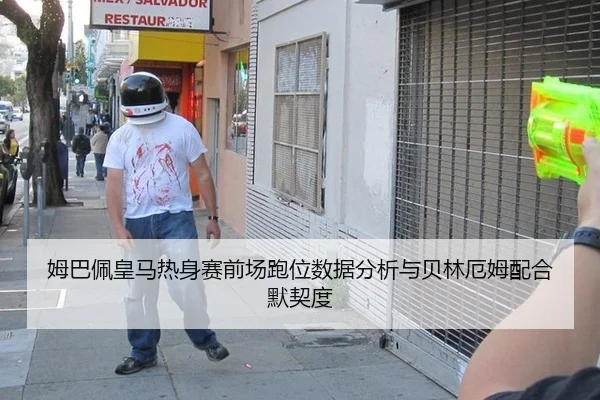 姆巴佩皇马热身赛前场跑位数据分析与贝林厄姆配合默契度